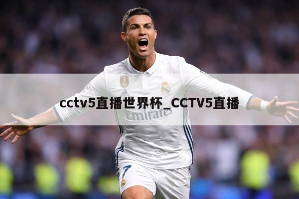 cctv5直播世界杯_CCTV5直播