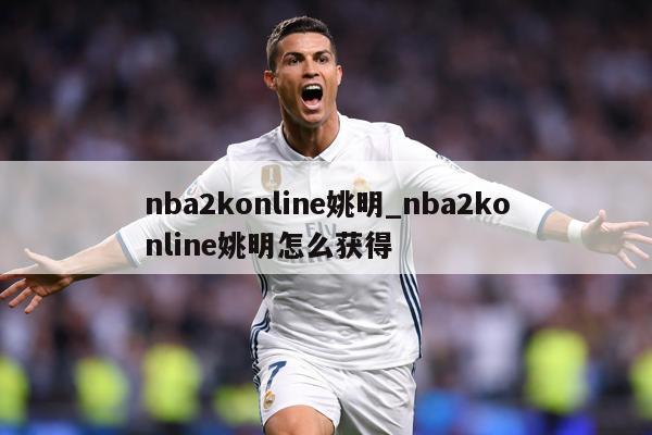 nba2konline姚明_nba2konline姚明怎么获得