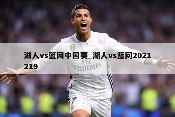 湖人vs篮网中国赛_湖人vs篮网2021219